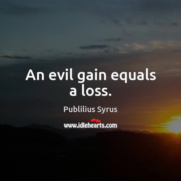 An evil gain equals a loss. Image