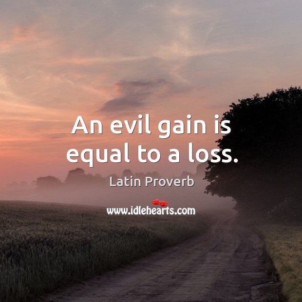 An evil gain is equal to a loss. Image