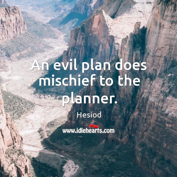 An evil plan does mischief to the planner. Hesiod Picture Quote