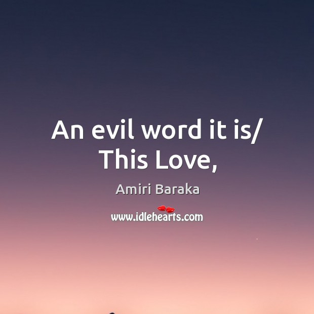 An evil word it is/ This Love, Amiri Baraka Picture Quote