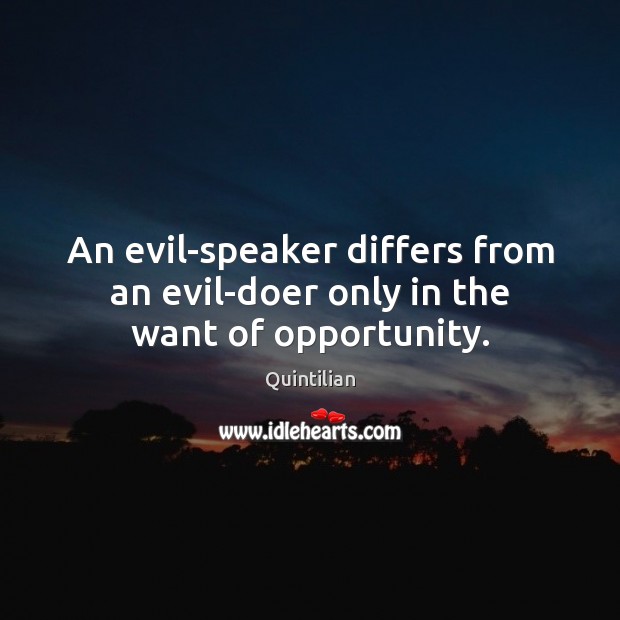 An evil-speaker differs from an evil-doer only in the want of opportunity. Quintilian Picture Quote