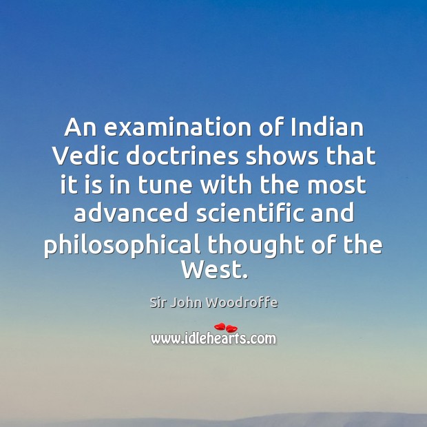 An examination of Indian Vedic doctrines shows that it is in tune Sir John Woodroffe Picture Quote