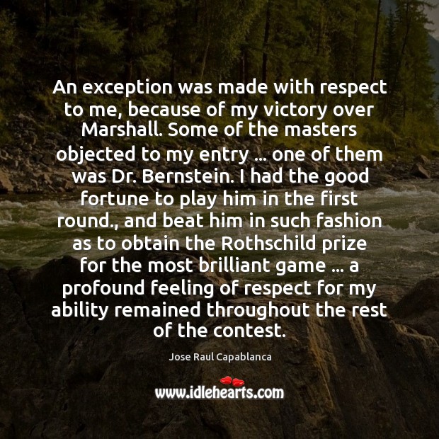 An exception was made with respect to me, because of my victory Jose Raul Capablanca Picture Quote