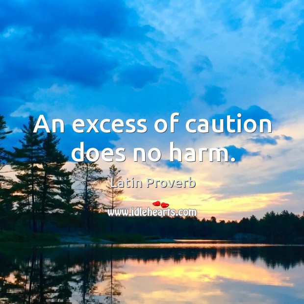 An excess of caution does no harm. Image