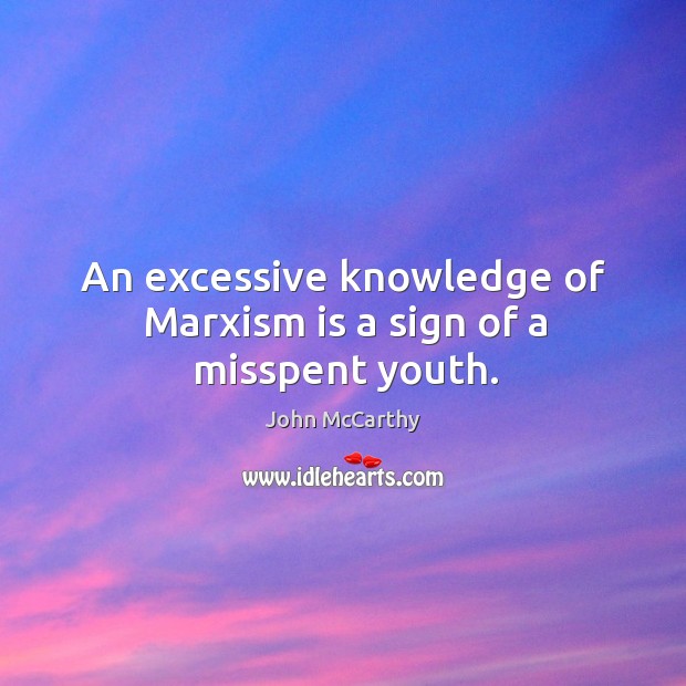 An excessive knowledge of marxism is a sign of a misspent youth. John McCarthy Picture Quote