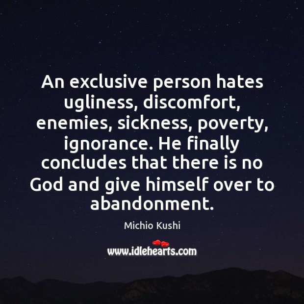 An exclusive person hates ugliness, discomfort, enemies, sickness, poverty, ignorance. He finally Michio Kushi Picture Quote