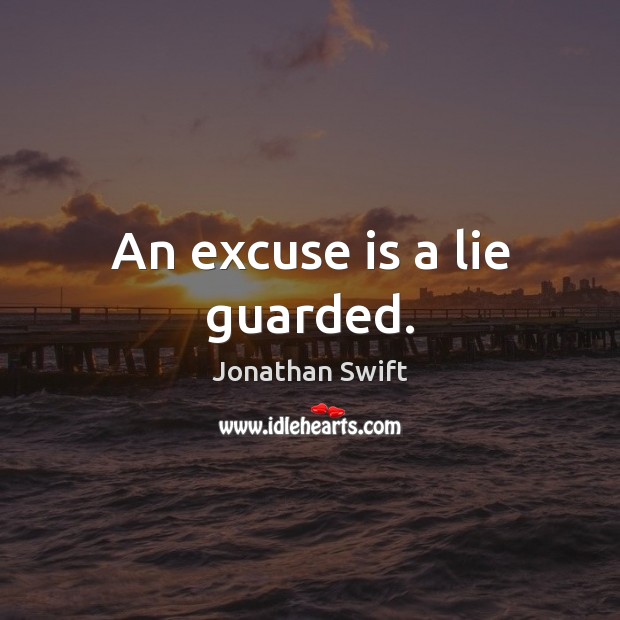 An excuse is a lie guarded. Jonathan Swift Picture Quote