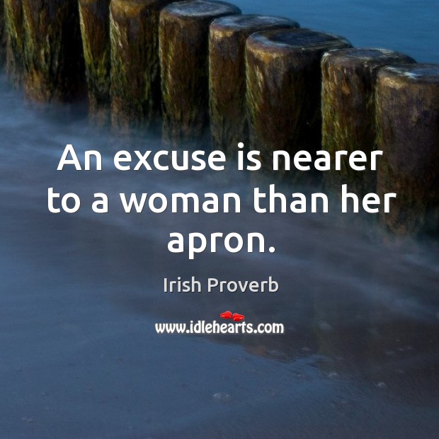 An excuse is nearer to a woman than her apron. Irish Proverbs Image