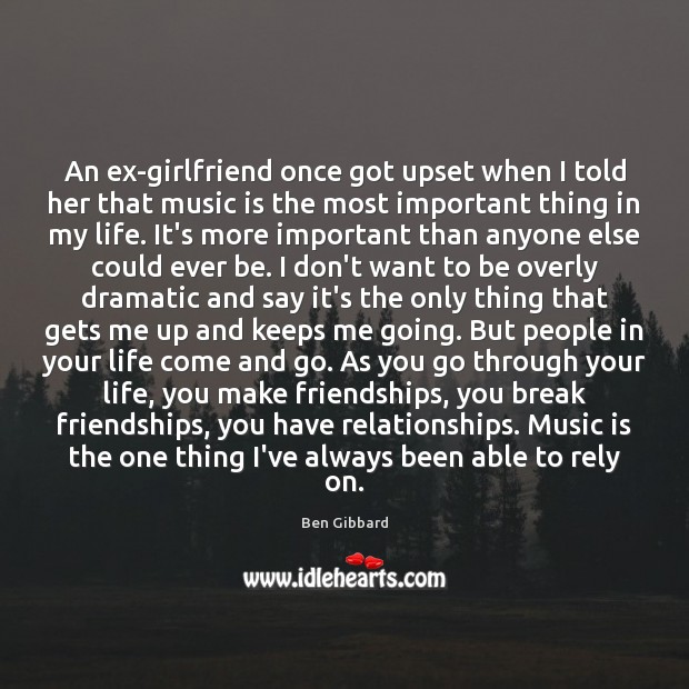 An ex-girlfriend once got upset when I told her that music is Music Quotes Image