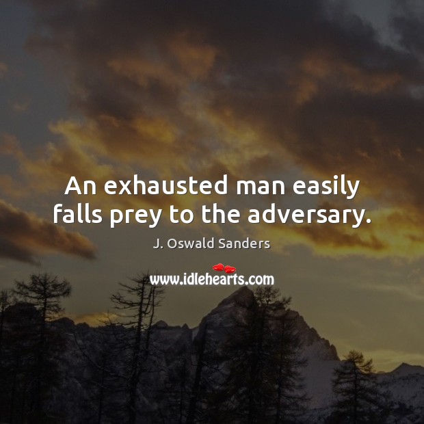 An exhausted man easily falls prey to the adversary. J. Oswald Sanders Picture Quote