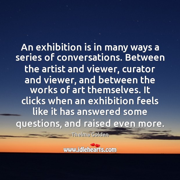 An exhibition is in many ways a series of conversations. Between the Image