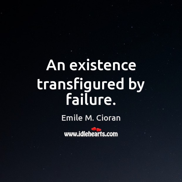 An existence transfigured by failure. Failure Quotes Image