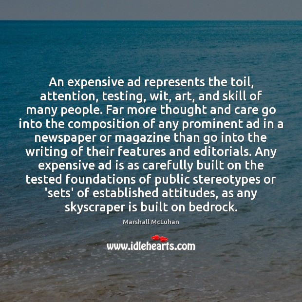 An expensive ad represents the toil, attention, testing, wit, art, and skill Marshall McLuhan Picture Quote