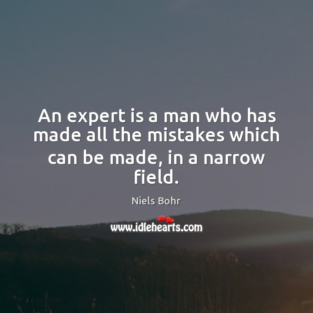 An expert is a man who has made all the mistakes which can be made, in a narrow field. Niels Bohr Picture Quote