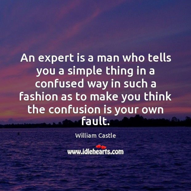 An expert is a man who tells you a simple thing in 