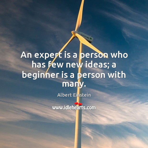 An expert is a person who has few new ideas; a beginner is a person with many. Image