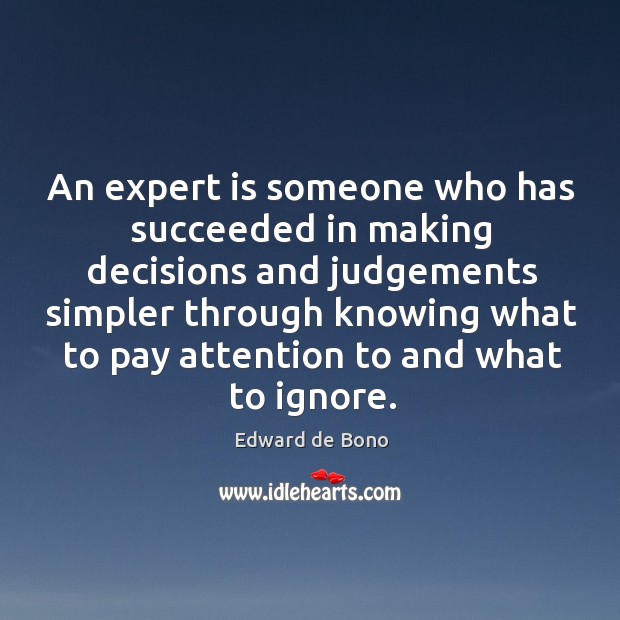 An expert is someone who has succeeded in making decisions Edward de Bono Picture Quote