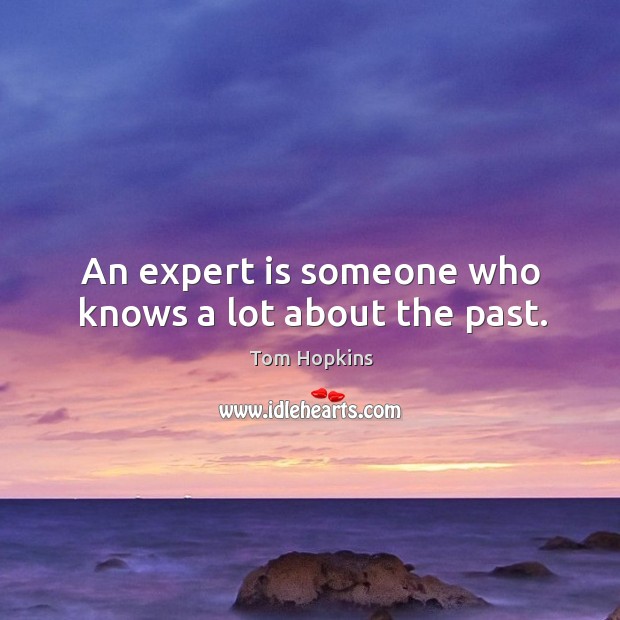 An expert is someone who knows a lot about the past. Tom Hopkins Picture Quote