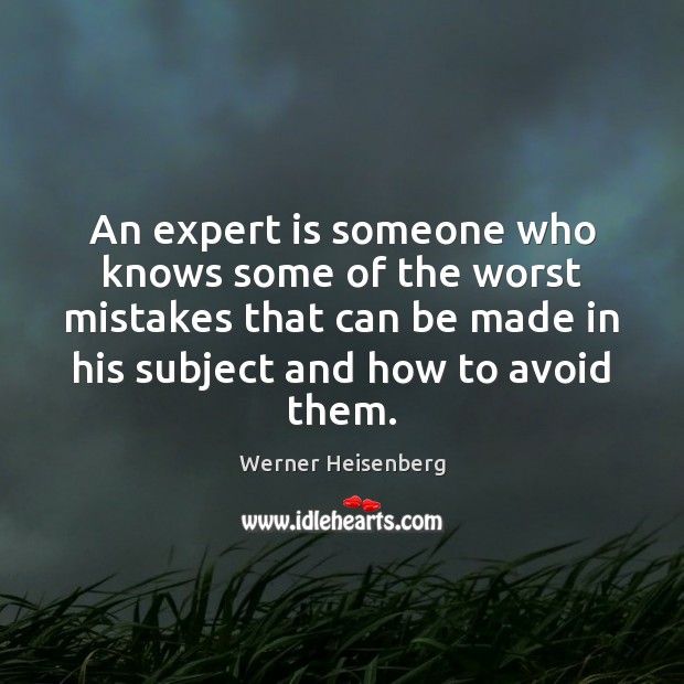 An expert is someone who knows some of the worst mistakes that Werner Heisenberg Picture Quote