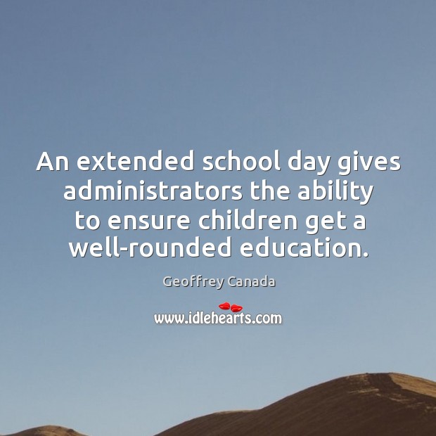 An extended school day gives administrators the ability to ensure children get Geoffrey Canada Picture Quote