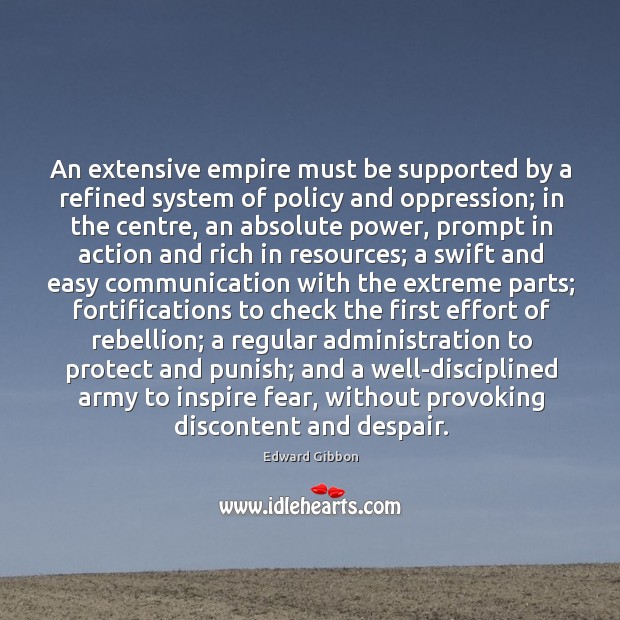 An extensive empire must be supported by a refined system of policy Edward Gibbon Picture Quote