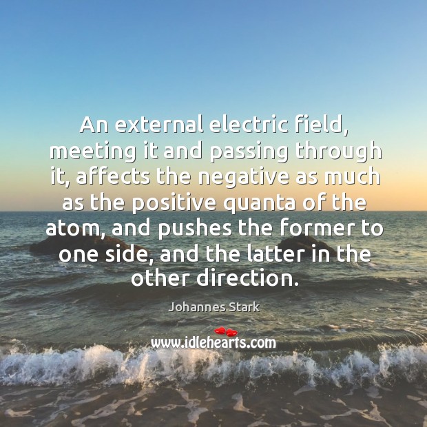 An external electric field, meeting it and passing through it, affects the negative Johannes Stark Picture Quote