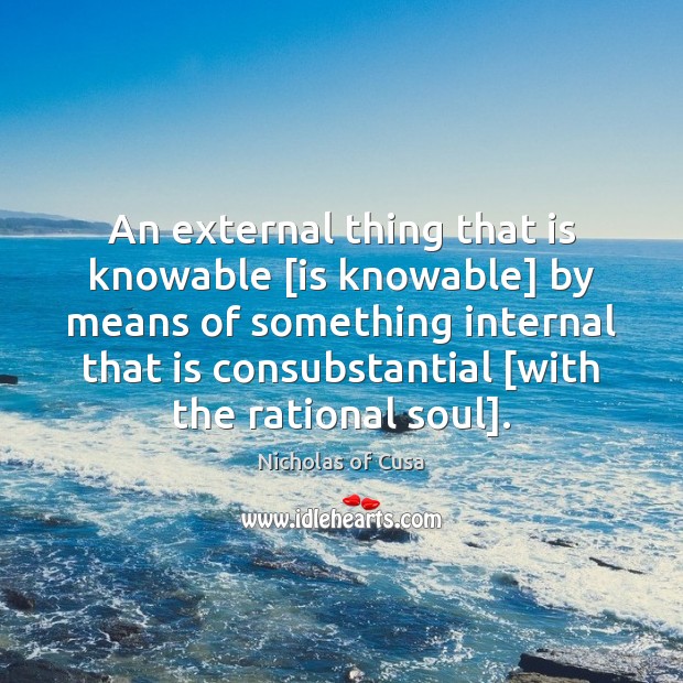 An external thing that is knowable [is knowable] by means of something Image