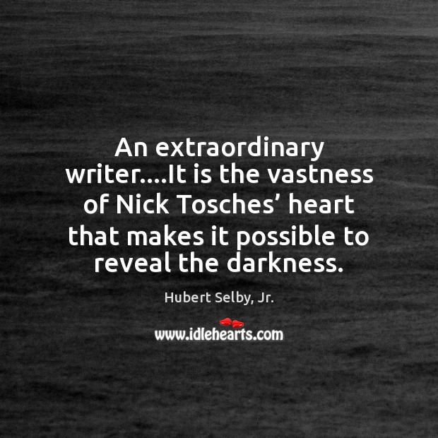 An extraordinary writer….It is the vastness of Nick Tosches’ heart that Hubert Selby, Jr. Picture Quote
