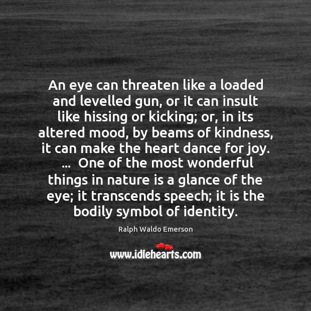 An eye can threaten like a loaded and levelled gun, or it Image