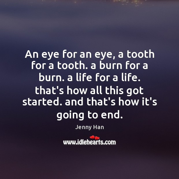 An eye for an eye, a tooth for a tooth. a burn Jenny Han Picture Quote