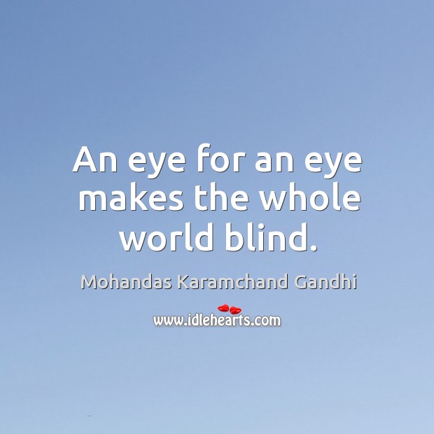 An eye for an eye makes the whole world blind. Image