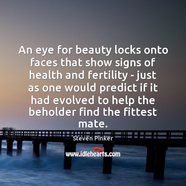 An eye for beauty locks onto faces that show signs of health Steven Pinker Picture Quote