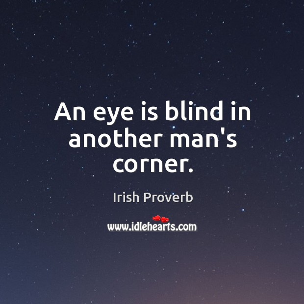 An eye is blind in another man’s corner. Irish Proverbs Image