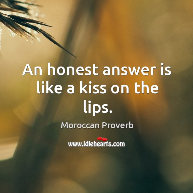 An honest answer is like a kiss on the lips. Moroccan Proverbs Image