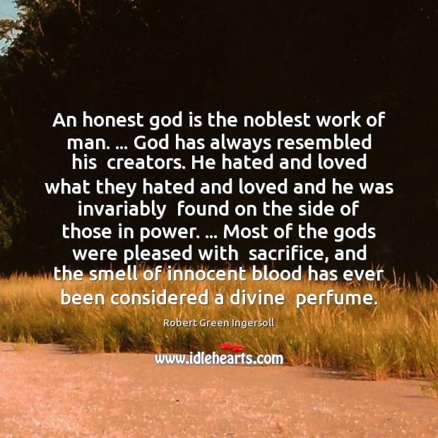 An honest God is the noblest work of man. … God has always Robert Green Ingersoll Picture Quote