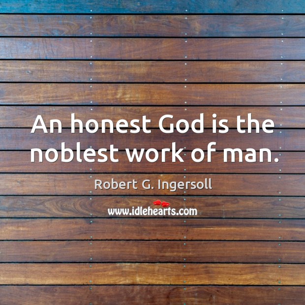 An honest God is the noblest work of man. Image