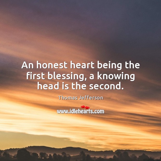 An honest heart being the first blessing, a knowing head is the second. Image