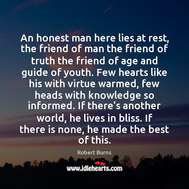 An honest man here lies at rest, the friend of man the Robert Burns Picture Quote