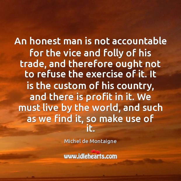 An honest man is not accountable for the vice and folly of Michel de Montaigne Picture Quote