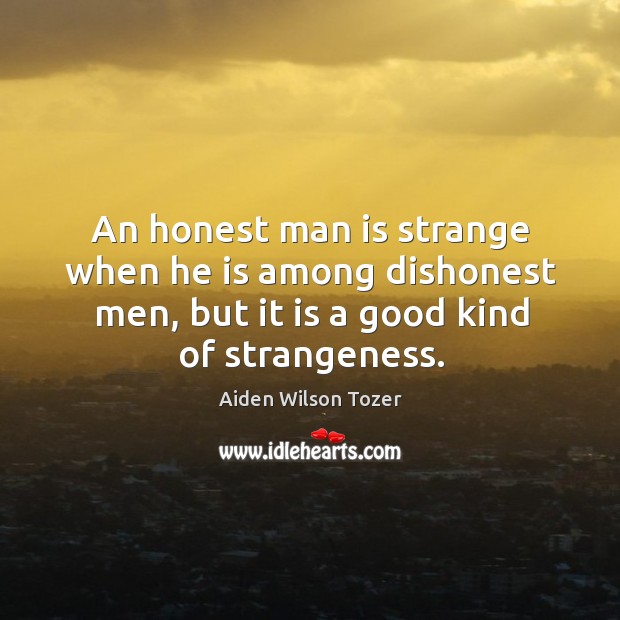 An honest man is strange when he is among dishonest men, but Image