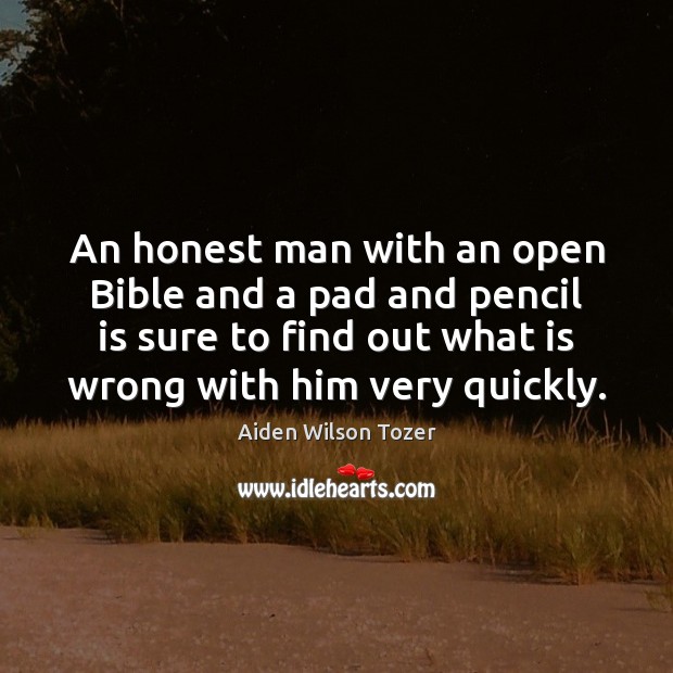 An honest man with an open Bible and a pad and pencil Aiden Wilson Tozer Picture Quote