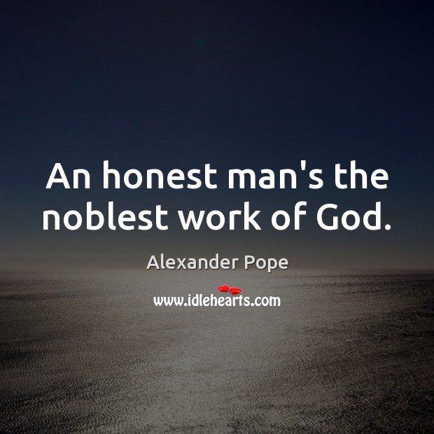 An honest man’s the noblest work of God. Alexander Pope Picture Quote