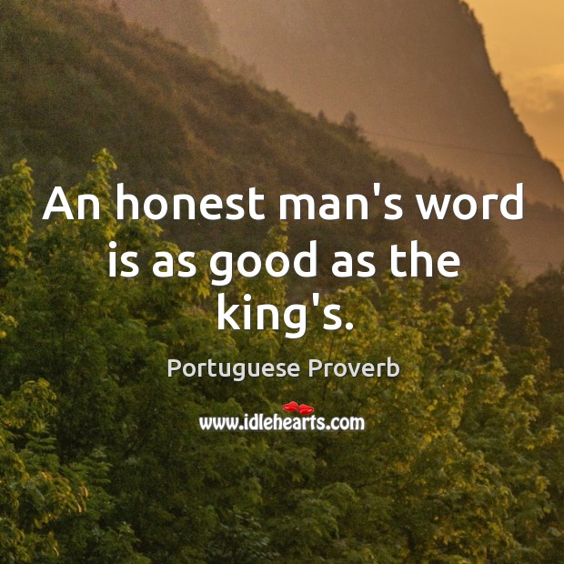 An honest man’s word is as good as the king’s. Portuguese Proverbs Image