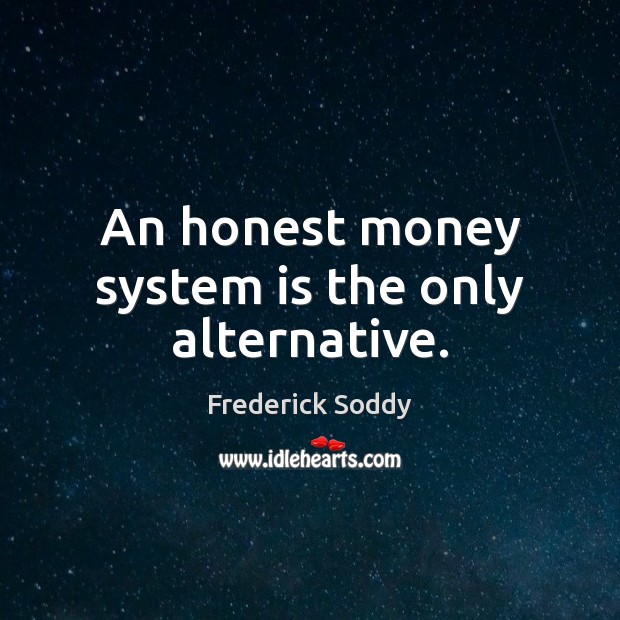 An honest money system is the only alternative. Image