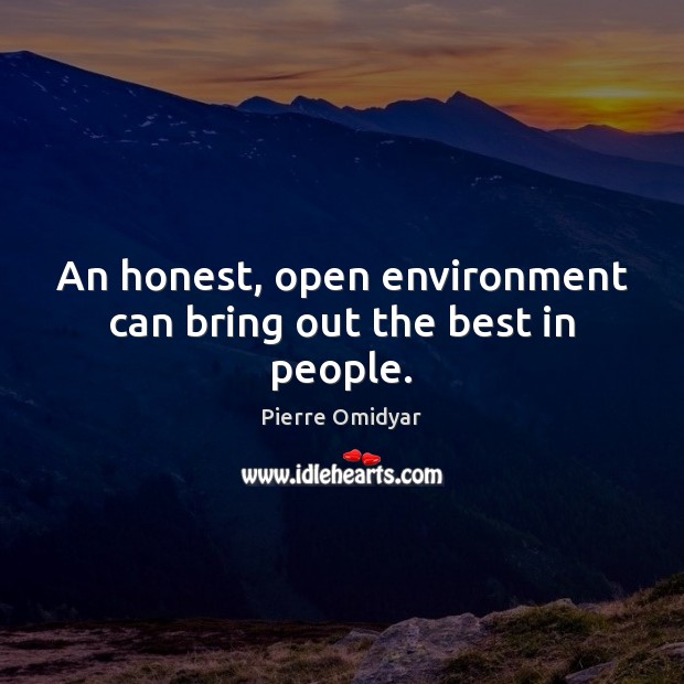 An honest, open environment can bring out the best in people. Pierre Omidyar Picture Quote
