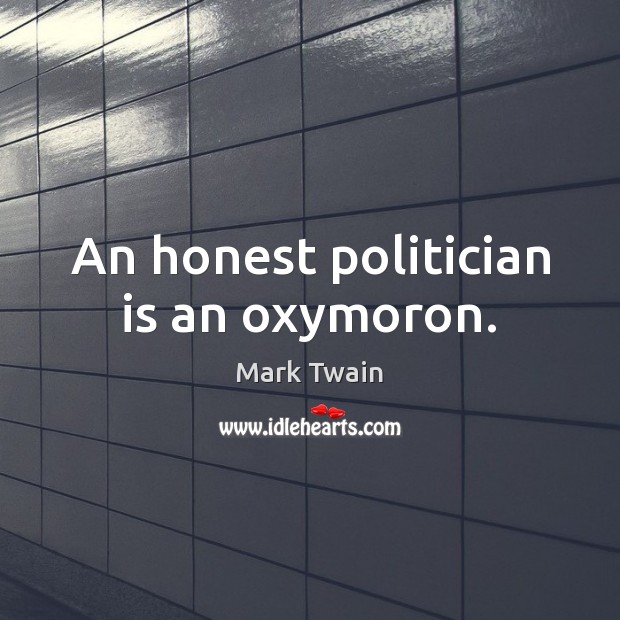 An honest politician is an oxymoron. Image