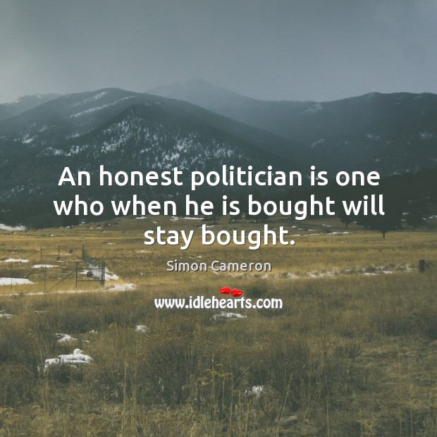 An honest politician is one who when he is bought will stay bought. Simon Cameron Picture Quote