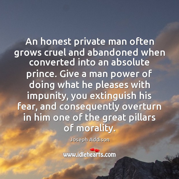 An honest private man often grows cruel and abandoned when converted into Image