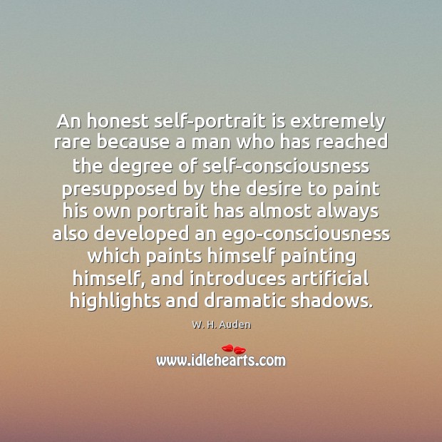 An honest self-portrait is extremely rare because a man who has reached Image