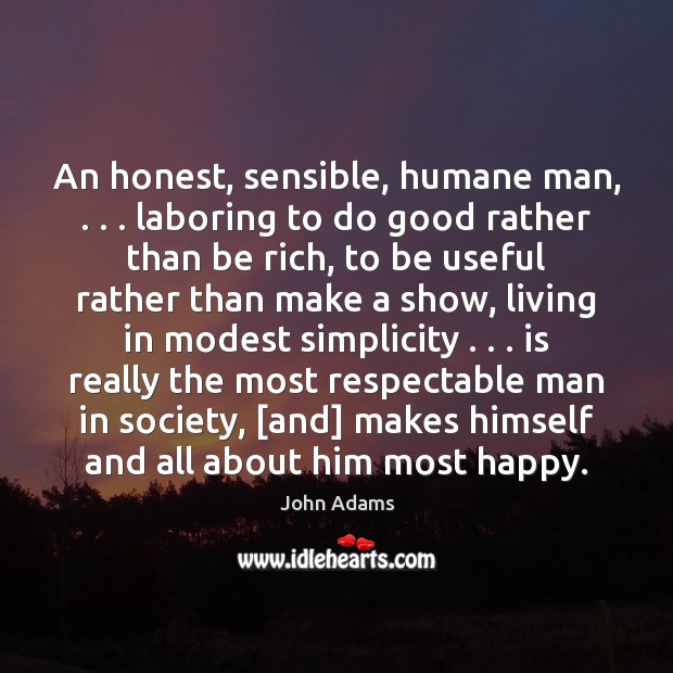 An honest, sensible, humane man, . . . laboring to do good rather than be John Adams Picture Quote